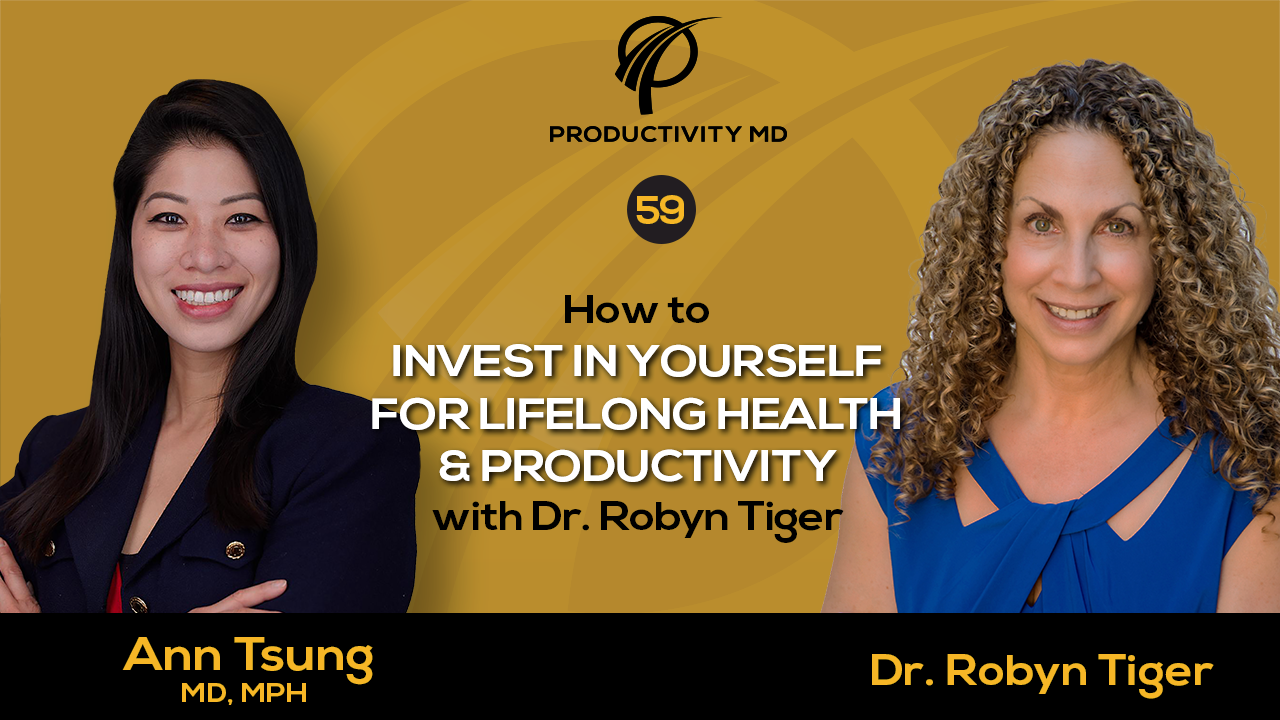 059. How to Invest in Yourself for Lifelong Health & Productivity with Dr. Robyn Tiger