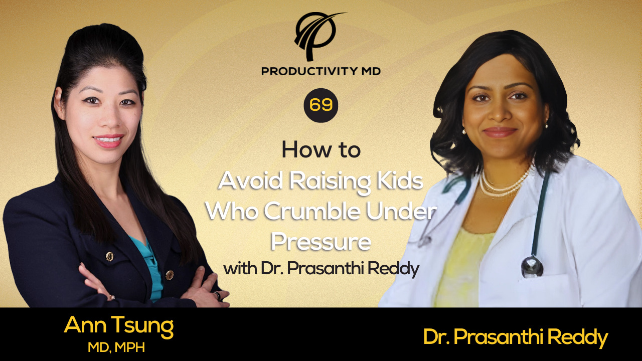 69. How to Avoid Raising Kids Who Crumble Under Pressure with Dr. Prasanthi Reddy 