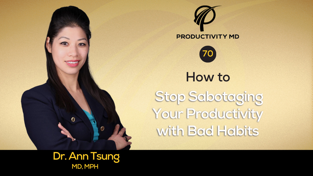 70. How to Stop Sabotaging Your Productivity with Bad Habits with Dr. Ann Tsung